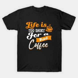 Life is Too Short For A Bad Coffee Coffee Addict T-Shirt